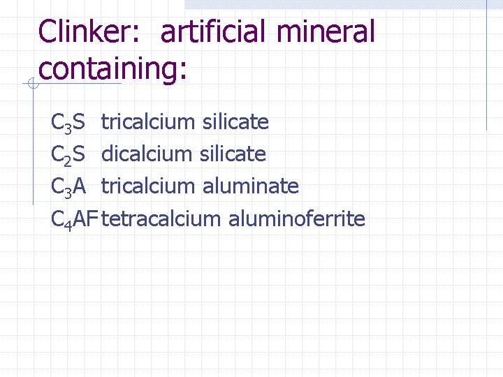 Clinker: artificial mineral containing: C 3 S tricalcium silicate C 2 S dicalcium silicate