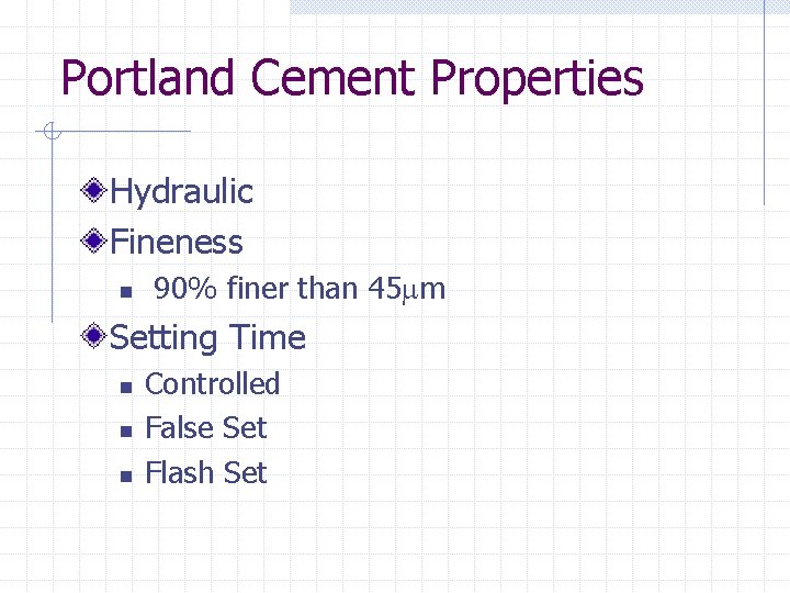 Portland Cement Properties Hydraulic Fineness n 90% finer than 45 m Setting Time n