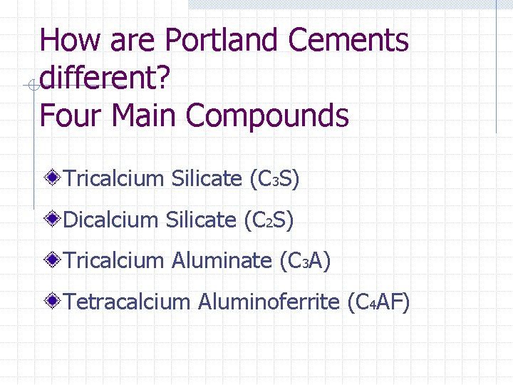 How are Portland Cements different? Four Main Compounds Tricalcium Silicate (C 3 S) Dicalcium