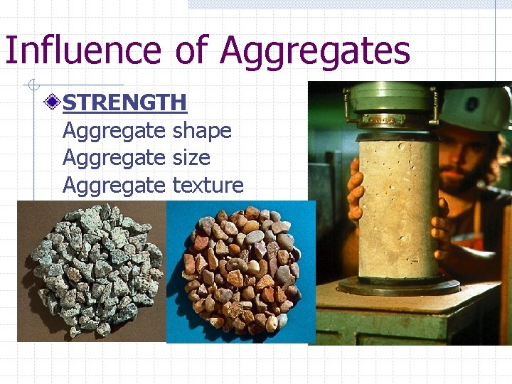 Influence of Aggregates STRENGTH Aggregate shape Aggregate size Aggregate texture 