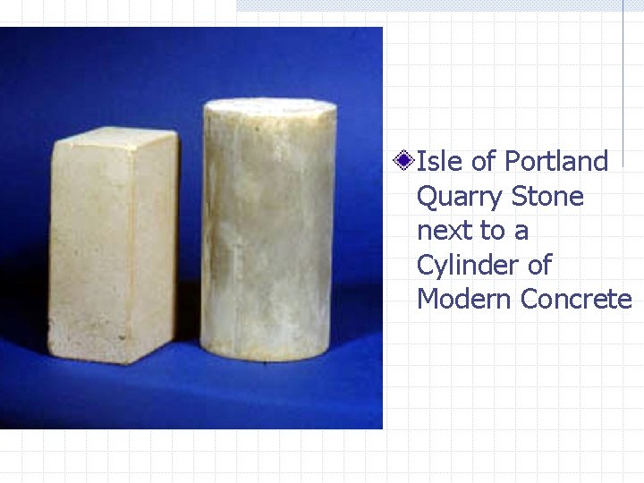 Isle of Portland Quarry Stone next to a Cylinder of Modern Concrete 