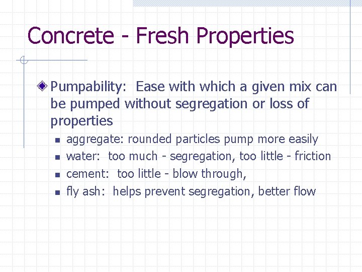 Concrete - Fresh Properties Pumpability: Ease with which a given mix can be pumped