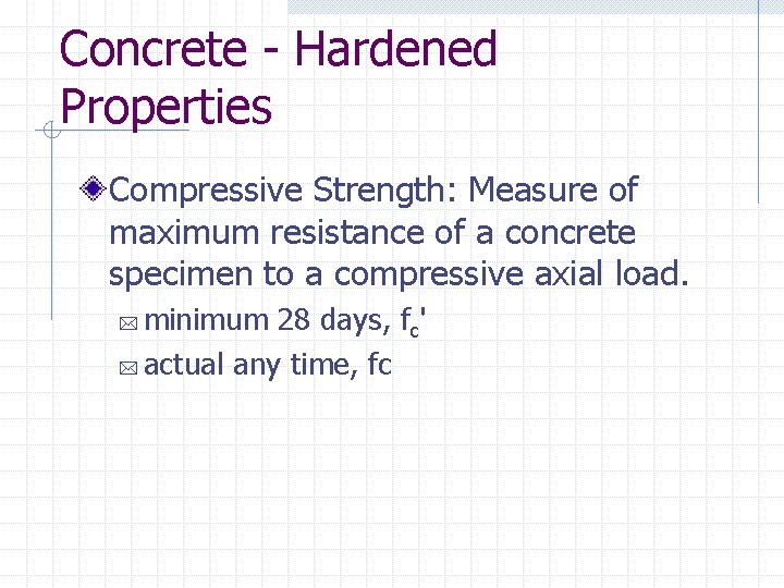 Concrete - Hardened Properties Compressive Strength: Measure of maximum resistance of a concrete specimen