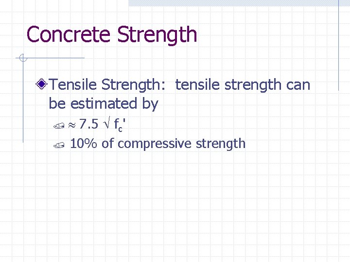 Concrete Strength Tensile Strength: tensile strength can be estimated by 7. 5 fc' /