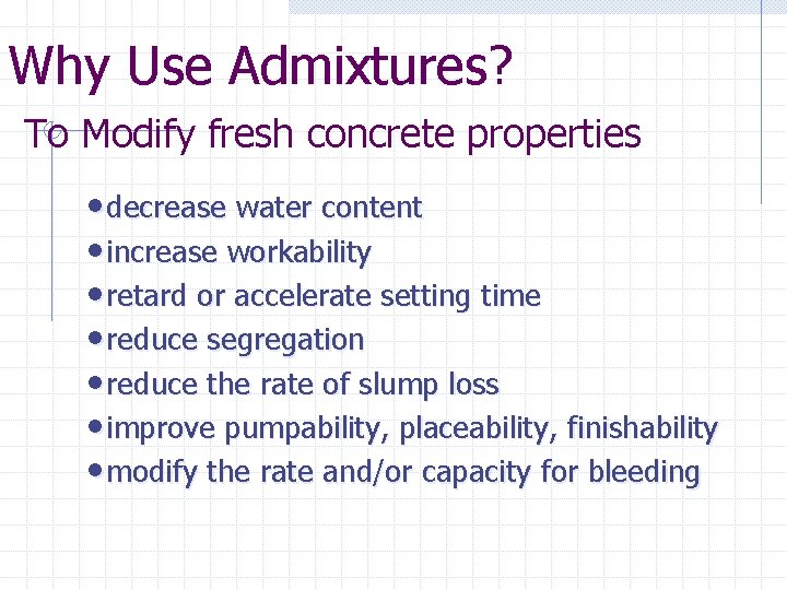 Why Use Admixtures? To Modify fresh concrete properties • decrease water content • increase