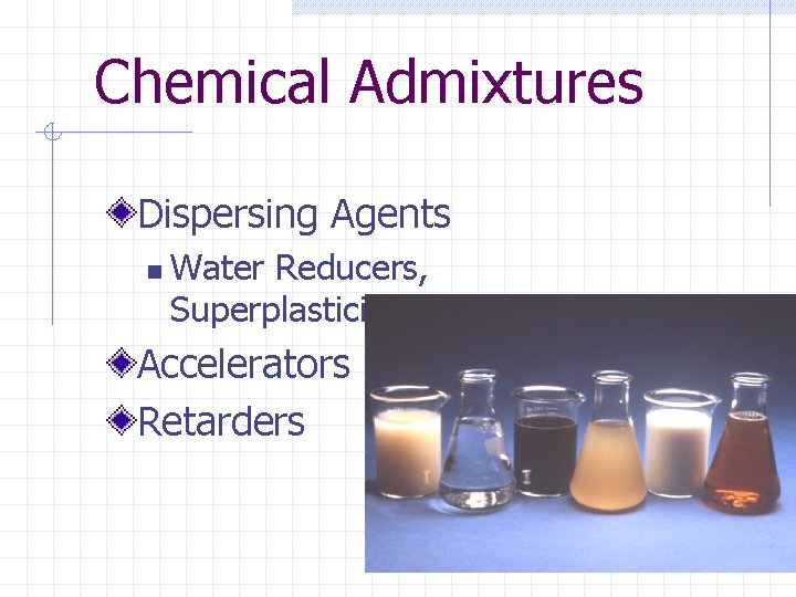 Chemical Admixtures Dispersing Agents n Water Reducers, Superplasticizers Accelerators Retarders 