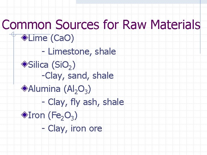 Common Sources for Raw Materials Lime (Ca. O) - Limestone, shale Silica (Si. O