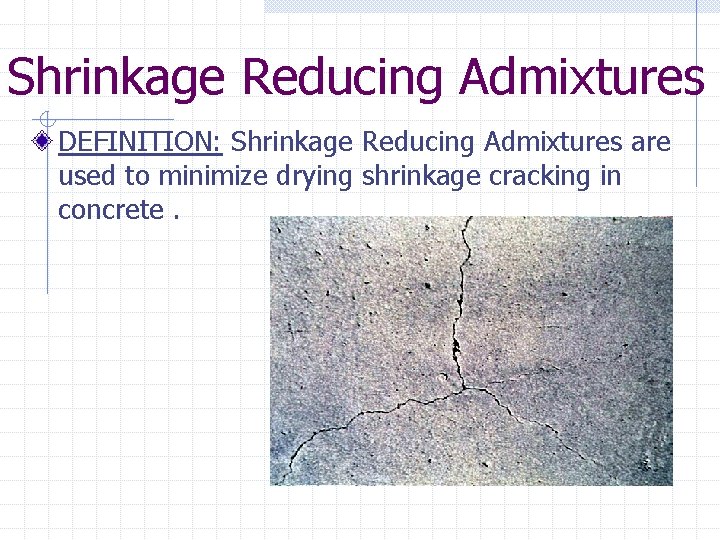 Shrinkage Reducing Admixtures DEFINITION: Shrinkage Reducing Admixtures are used to minimize drying shrinkage cracking