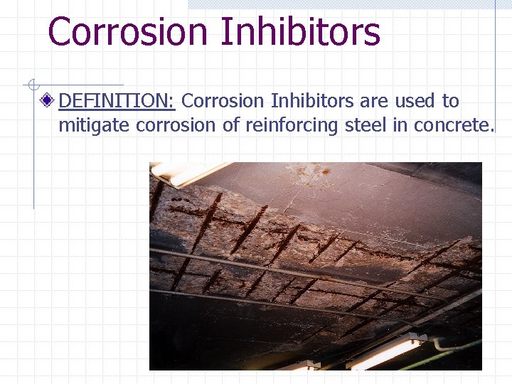 Corrosion Inhibitors DEFINITION: Corrosion Inhibitors are used to mitigate corrosion of reinforcing steel in