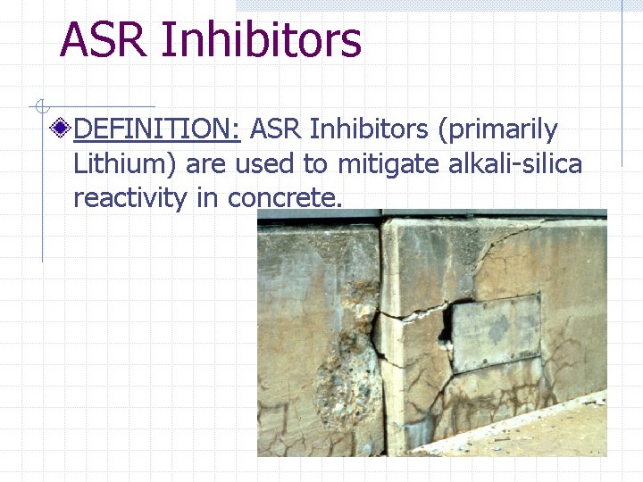 ASR Inhibitors DEFINITION: ASR Inhibitors (primarily Lithium) are used to mitigate alkali-silica reactivity in