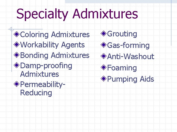 Specialty Admixtures Coloring Admixtures Workability Agents Bonding Admixtures Damp-proofing Admixtures Permeability. Reducing Grouting Gas-forming