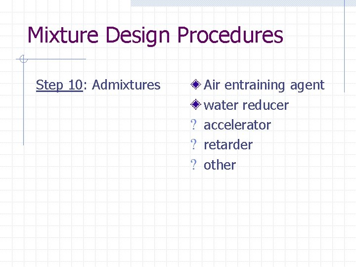Mixture Design Procedures Step 10: Admixtures Air entraining agent water reducer ? accelerator ?