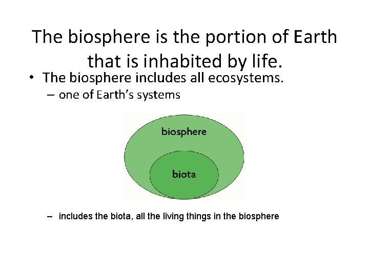 The biosphere is the portion of Earth that is inhabited by life. • The