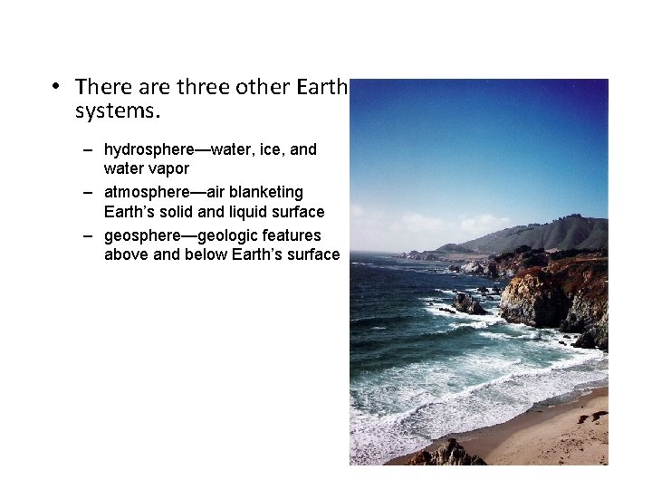  • There are three other Earth systems. – hydrosphere—water, ice, and water vapor