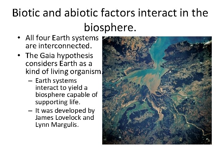 Biotic and abiotic factors interact in the biosphere. • All four Earth systems are