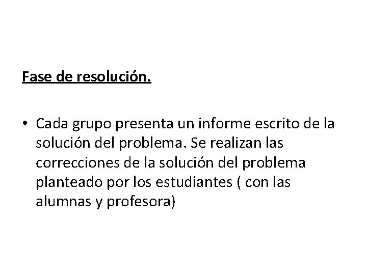 Fase de resolución. • Cada grupo presenta un informe escrito de la solución del