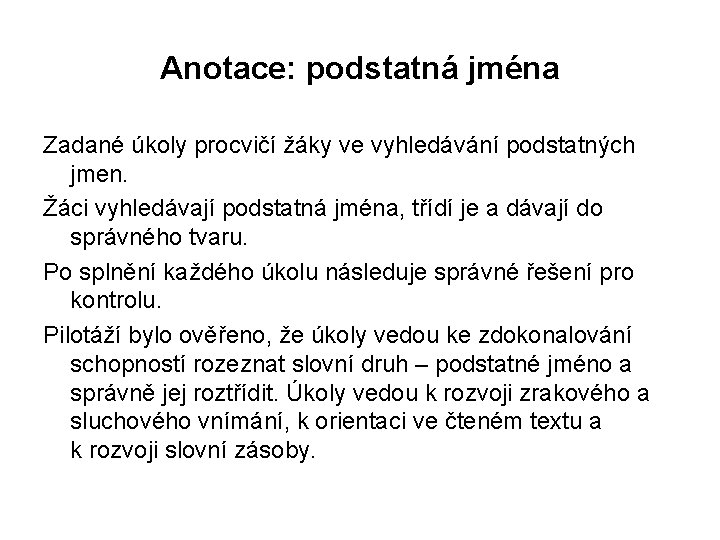 Anotace: podstatná jména Zadané úkoly procvičí žáky ve vyhledávání podstatných jmen. Žáci vyhledávají podstatná