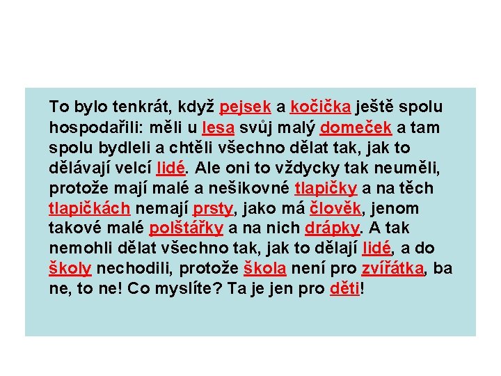 To bylo tenkrát, když pejsek a kočička ještě spolu hospodařili: měli u lesa svůj