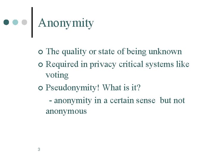 Anonymity The quality or state of being unknown ¢ Required in privacy critical systems