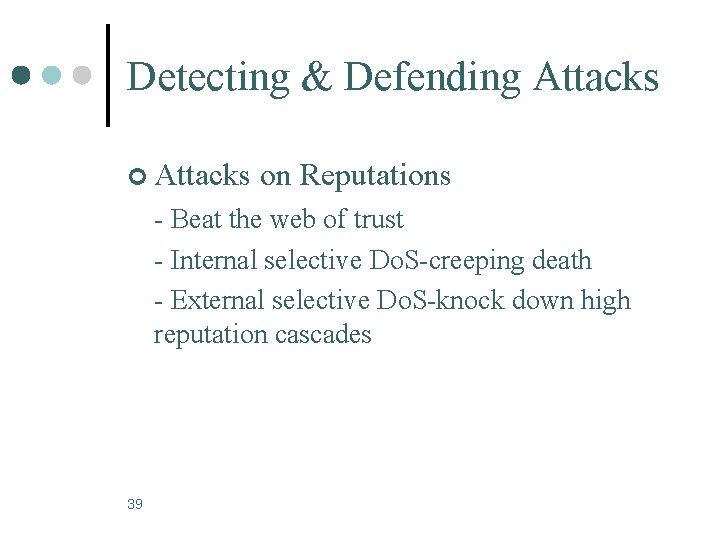 Detecting & Defending Attacks ¢ Attacks on Reputations - Beat the web of trust
