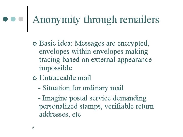 Anonymity through remailers Basic idea: Messages are encrypted, envelopes within envelopes making tracing based