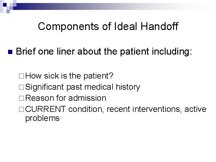 Components of Ideal Handoff n Brief one liner about the patient including: ¨ How