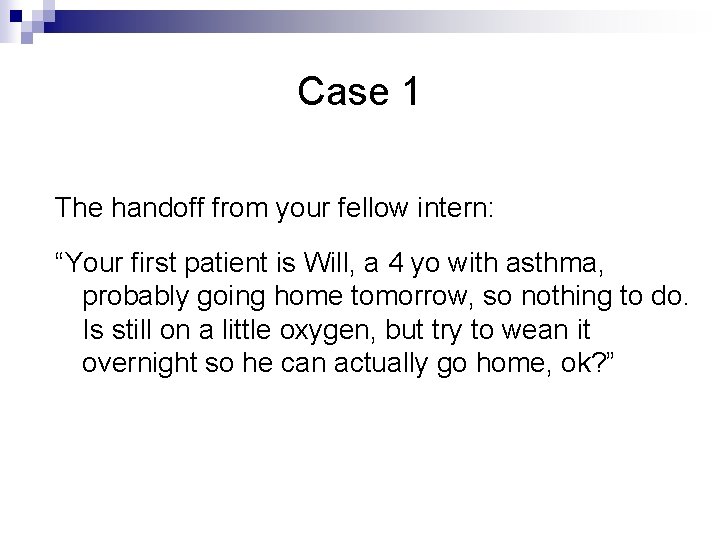 Case 1 The handoff from your fellow intern: “Your first patient is Will, a