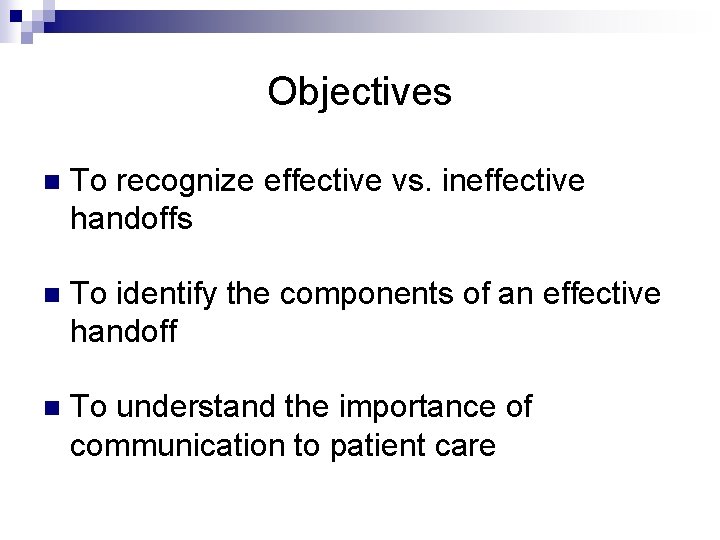 Objectives n To recognize effective vs. ineffective handoffs n To identify the components of