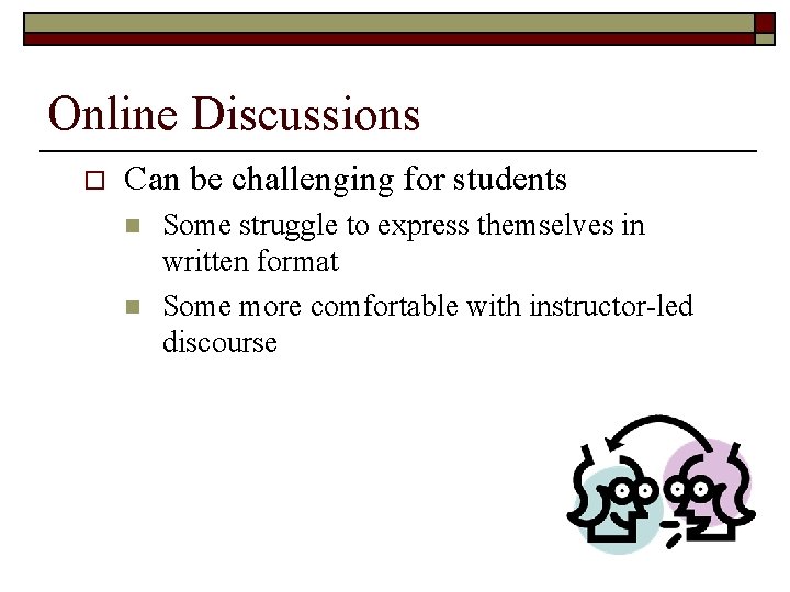 Online Discussions o Can be challenging for students n n Some struggle to express