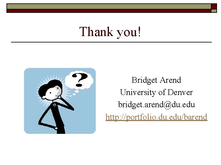 Thank you! Bridget Arend University of Denver bridget. arend@du. edu http: //portfolio. du. edu/barend
