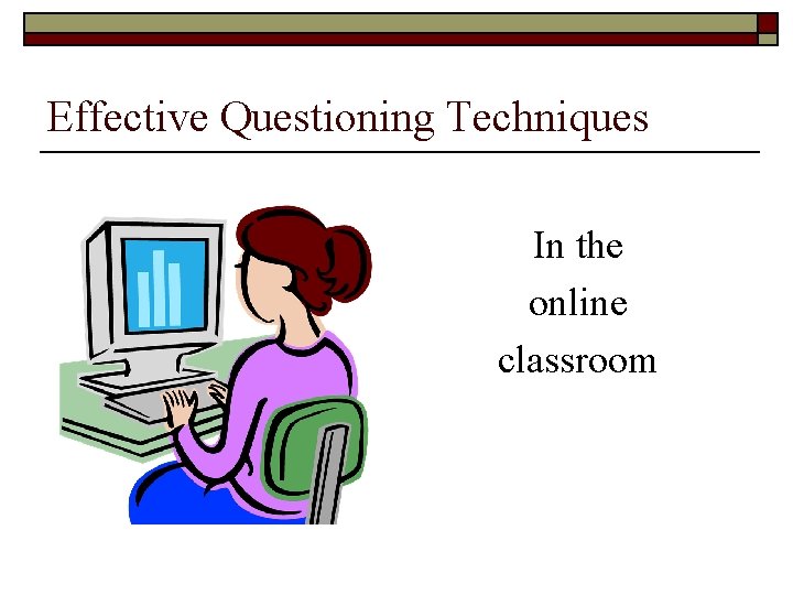 Effective Questioning Techniques In the online classroom 