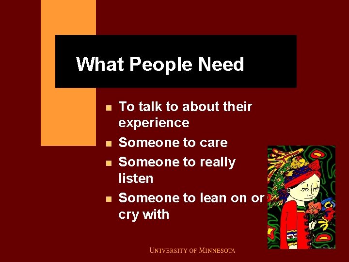 What People Need n n To talk to about their experience Someone to care