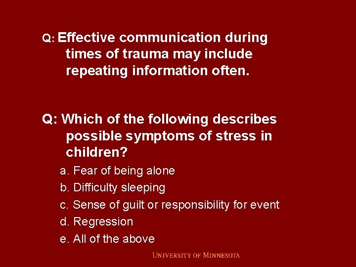 Q: Effective communication during times of trauma may include repeating information often. Q: Which