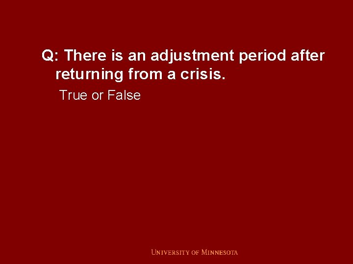 Q: There is an adjustment period after returning from a crisis. True or False