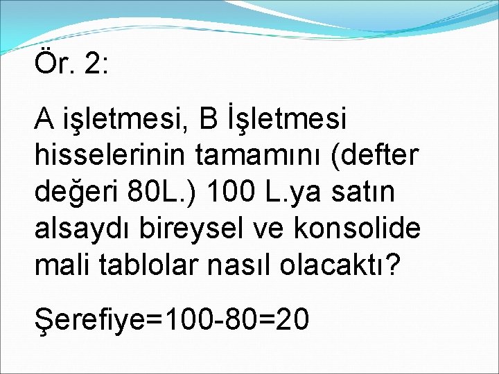 Ör. 2: A işletmesi, B İşletmesi hisselerinin tamamını (defter değeri 80 L. ) 100