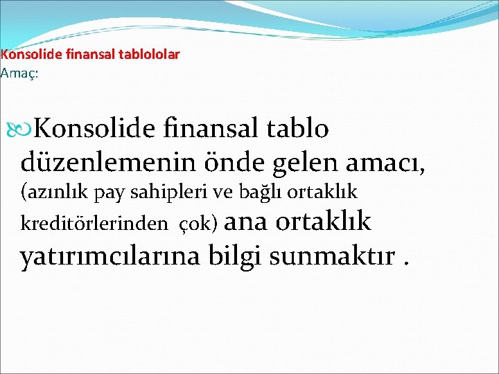 Konsolide finansal tablololar Amaç: Konsolide finansal tablo düzenlemenin önde gelen amacı, (azınlık pay sahipleri