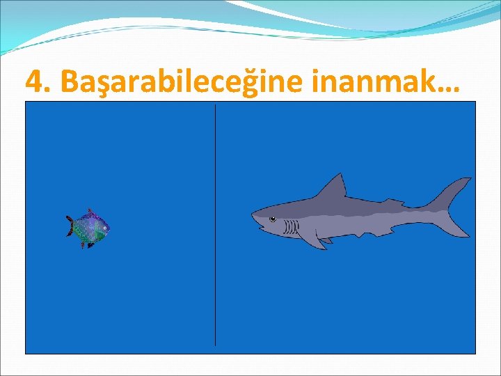 4. Başarabileceğine inanmak… 