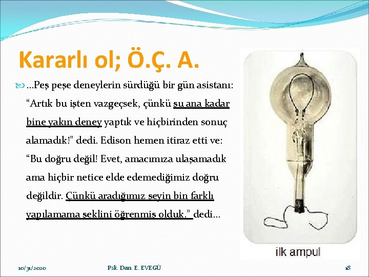 Kararlı ol; Ö. Ç. A. …Peş peşe deneylerin sürdüğü bir gün asistanı: “Artık bu