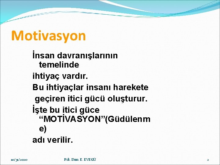 Motivasyon İnsan davranışlarının temelinde ihtiyaç vardır. Bu ihtiyaçlar insanı harekete geçiren itici gücü oluşturur.