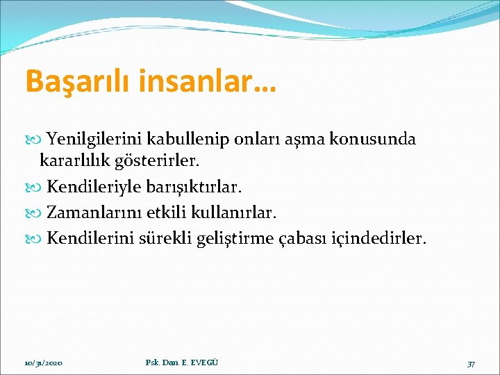 Başarılı insanlar… Yenilgilerini kabullenip onları aşma konusunda kararlılık gösterirler. Kendileriyle barışıktırlar. Zamanlarını etkili kullanırlar.