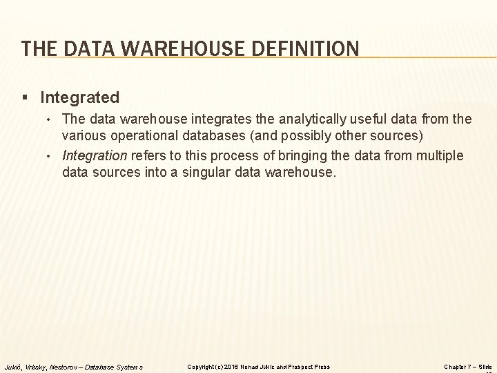 THE DATA WAREHOUSE DEFINITION § Integrated • The data warehouse integrates the analytically useful