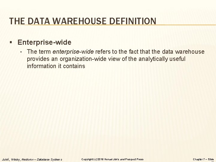 THE DATA WAREHOUSE DEFINITION § Enterprise-wide • The term enterprise-wide refers to the fact