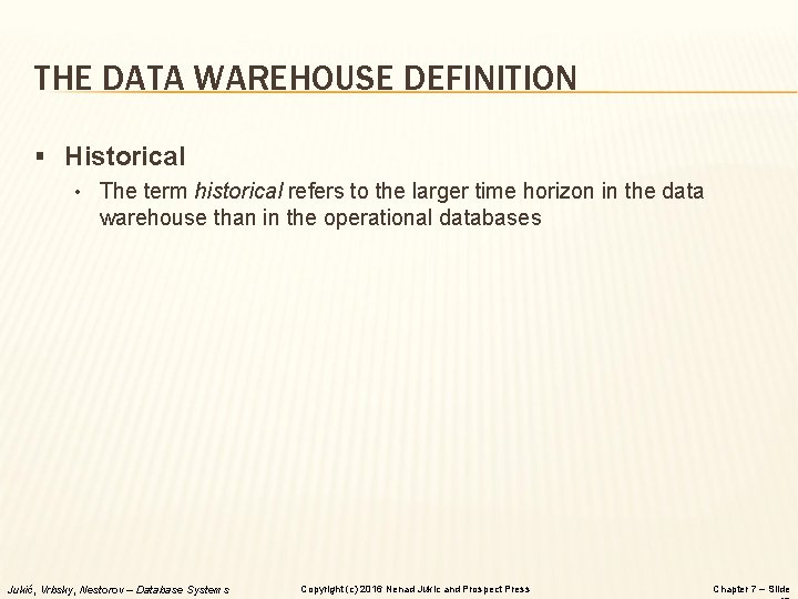 THE DATA WAREHOUSE DEFINITION § Historical • The term historical refers to the larger