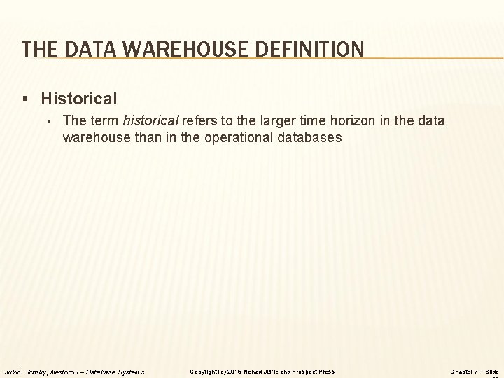 THE DATA WAREHOUSE DEFINITION § Historical • The term historical refers to the larger