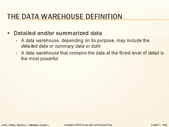 THE DATA WAREHOUSE DEFINITION § Detailed and/or summarized data • A data warehouse, depending