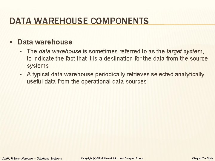 DATA WAREHOUSE COMPONENTS § Data warehouse • The data warehouse is sometimes referred to