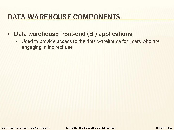 DATA WAREHOUSE COMPONENTS § Data warehouse front-end (BI) applications • Used to provide access