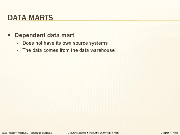 DATA MARTS § Dependent data mart • Does not have its own source systems