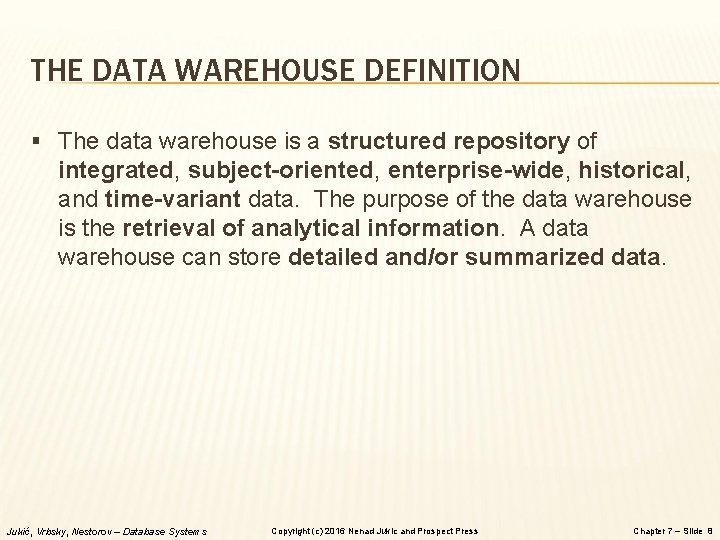 THE DATA WAREHOUSE DEFINITION § The data warehouse is a structured repository of integrated,