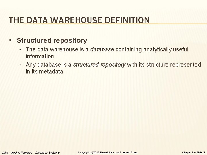 THE DATA WAREHOUSE DEFINITION § Structured repository • The data warehouse is a database